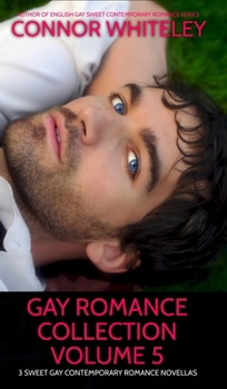 Gay Romance Collection Volume 5: 3 Sweet Gay Contemporary Romance Novellas (The English Gay Contemporary Romance Books)