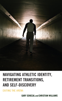 Hardcover Navigating Athletic Identity, Retirement Transitions, and Self-Discovery: Exiting the Arena Book