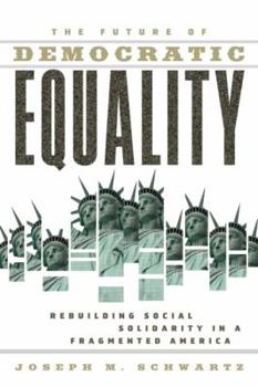 Paperback The Future Of Democratic Equality: Rebuilding Social Solidarity in a Fragmented America Book