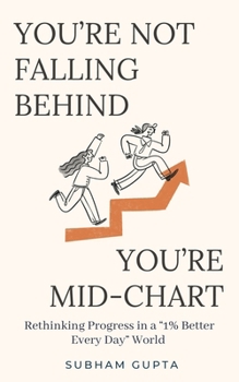 Paperback You're Not Falling Behind, You're Mid-Chart: Rethinking Progress in a "1% Better Every Day" World Book