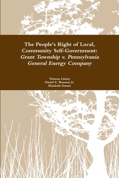 Paperback The People's Right to Local Community Self-Government: Grant Township v. Pennsylvania General Energy Company Book