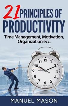 Paperback 21 Principles of Productivity: Time Management, Motivation, Organization... Book