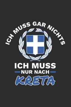 Kreta Notizbuch: Ich Muss Gar Nichts - Ich Muss Nur Nach Kreta Reise  / 6x9 Zoll / 120 linierte Seiten (German Edition)