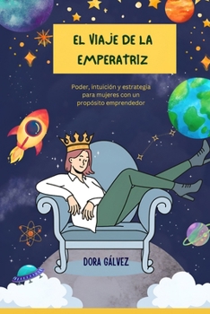 Paperback El Viaje de la Emperatriz: Poder, intuición y estrategia para mujeres con un propósito emprendedor [Spanish] Book