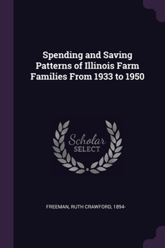 Paperback Spending and Saving Patterns of Illinois Farm Families From 1933 to 1950 Book