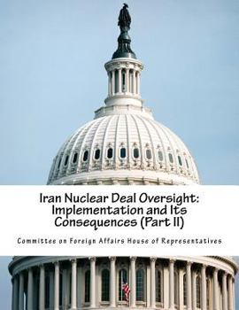 Paperback Iran Nuclear Deal Oversight: Implementation and Its Consequences (Part II) Book