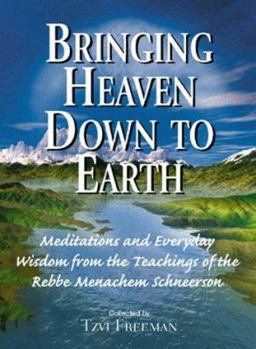 Paperback Bringing Heaven Down to Earth: Meditations and Everyday Wisdom from the Teachings of the Rebbe, Menachem Schneerson Book