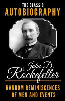 Paperback The Classic Autobiography of John D. Rockefeller - Random Reminiscences Of Men And Events Book