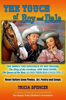 Paperback The Touch of Roy and Dale: The Impact and Influence of Roy Rogers, The King of the Cowboys, and Dale Evans, The Queen of the West, As Only Their Fans Could Tell It Book