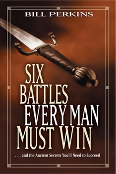 Paperback Six Battles Every Man Must Win: . . . and the Ancient Secrets You'll Need to Succeed Book