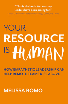 Paperback Your Resource Is Human: How Empathetic Leadership Can Help Remote Teams Rise Above Book