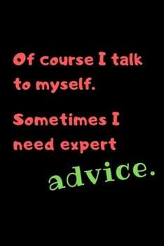 Paperback Of course I talk to myself. Sometimes I need expert advice.: size at 6"x9" 120 PAGES/lined/ White paper/matte cover/journal/diary Book