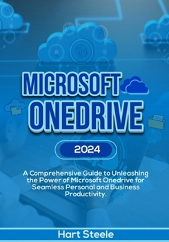 Paperback Microsoft OneDrive 2024: A Comprehensive Guide to Unleashing the Power of Microsoft OneDrive for Seamless Personal and Business Productivity Book