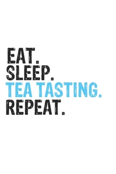 Eat Sleep Tea Tasting Repeat Best Gift for Tea Tasting Fans Notebook A beautiful: Lined Notebook / Journal Gift, Tea Tasting Cool quote, 120 Pages, 6 ... Customized Journal, Tea Tasting Diary, Di