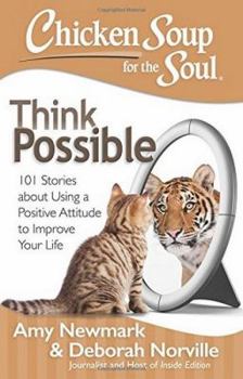 Paperback Chicken Soup for the Soul: Think Possible: 101 Stories about Using a Positive Attitude to Improve Your Life Book