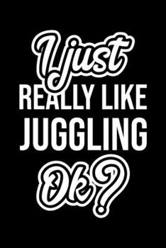 I Just Really Like Juggling Ok?: Christmas Gift for Juggling lover  | Funny Juggling Journal | Nice 2019 Christmas Present for Juggling | 6x9inch 120 pages