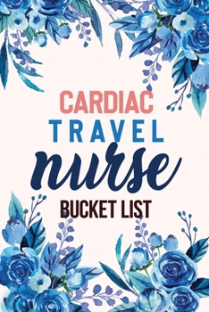 Cardiac Travel Nurse Bucket List: Bucket List for Record Your Nurselife Adventures Goals Travels and Dreams, Retirement Gift Idea for Cardiac Travel Nurse, Gift Card Alternative Bucket List