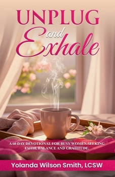 Unplug and Exhale: A 60 Devotional for Busy Women seeking Faith, Balance and Gratitude.