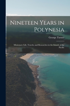 Paperback Nineteen Years in Polynesia: Missionary Life, Travels, and Researches in the Islands of the Pacific Book