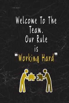 Welcome To The Team. Our Rule is Working Hard: Blank Lined Journal Thank Gift for Team, Teamwork, New Employee, Coworkers, Boss, Bulk Gift Ideas