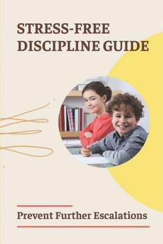 Paperback Stress-Free Discipline Guide: Prevent Further Escalations: How To Deal With A Child With Behavior Problems Book