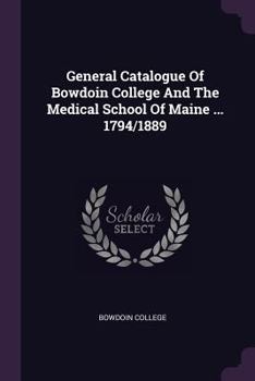 Paperback General Catalogue of Bowdoin College and the Medical School of Maine ... 1794/1889 Book