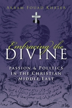 Hardcover Embracing the Divine: Passion and Politics in Christian Middle East Book