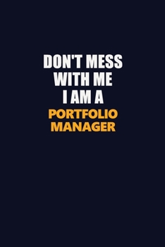 Don't Mess With Me I Am A Portfolio Manager: Career journal, notebook and writing journal for encouraging men, women and kids. A framework for building your career.