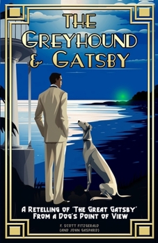 Paperback The Greyhound & Gatsby: A Retelling of "The Great Gatsby" From A Dog's Point of View Book