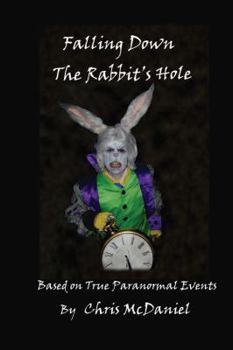 Paperback Falling Down The Rabbit's Hole: Based on True Paranormal Events Book