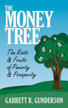 Paperback The Money Tree: The Roots & Fruits of Poverty & Prosperity: The Roots & Fruits of Poverty & Prosperity Book