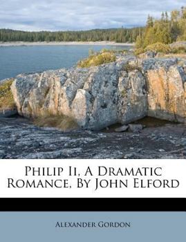 Paperback Philip II, a Dramatic Romance, by John Elford Book