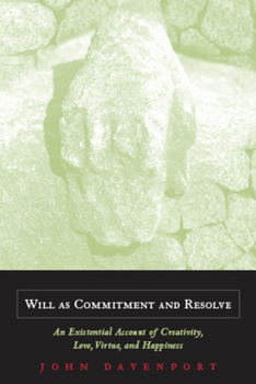 Hardcover Will as Commitment and Resolve: An Existential Account of Creativity, Love, Virtue, and Happiness Book