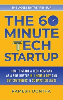 Hardcover The 60-Minute Tech Startup: How to Start a Tech Company as a Side Hustle in One Hour a Day and Get Customers in Thirty Days (or Less) Book