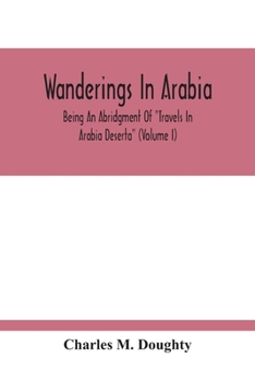 Paperback Wanderings In Arabia: Being An Abridgment Of "Travels In Arabia Deserta" (Volume I) Book