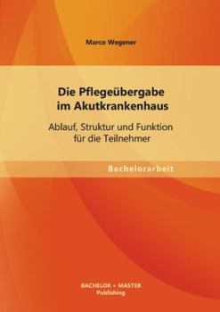 Paperback Die Pflegeübergabe im Akutkrankenhaus: Ablauf, Struktur und Funktion für die Teilnehmer [German] Book