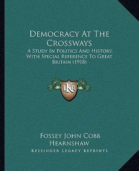 Paperback Democracy At The Crossways: A Study In Politics And History, With Special Reference To Great Britain (1918) Book