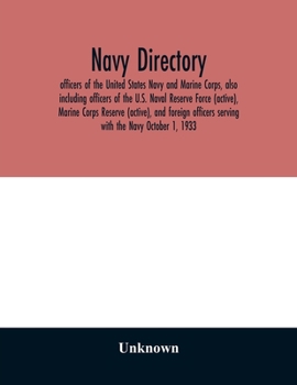 Navy directory: officers of the United States Navy and Marine Corps, also including officers of the U.S. Naval Reserve Force (active), Marine Corps ... serving with the Navy October 1, 1933