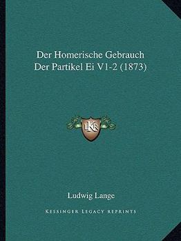 Paperback Der Homerische Gebrauch Der Partikel Ei V1-2 (1873) [German] Book