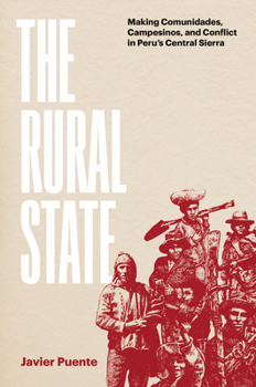 Hardcover The Rural State: Making Comunidades, Campesinos, and Conflict in Peru's Central Sierra Book
