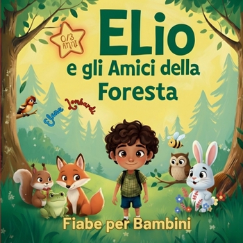Elio e gli Amici della Foresta - Fiabe per Bambini 0-3 anni: Libro Illustrato per Bambini | Impara i Suoni degli Animali con 12 Storie Magiche sulla ... e gli Amici della Foresta) (Italian Edition)