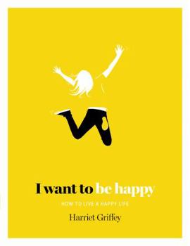 Hardcover I Want to Be Happy: How to Live a Happy Life Book