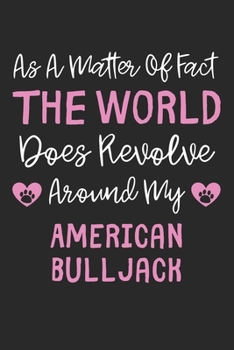 As A Matter Of Fact The World Does Revolve Around My American BullJack: Lined Journal, 120 Pages, 6 x 9, Funny American BullJack Gift Idea, Black ... Revolve Around My American BullJack Journal)
