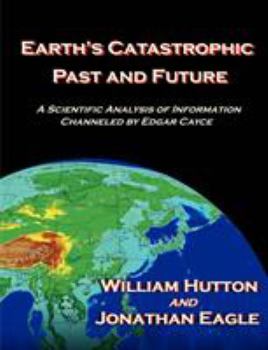 Paperback Earth's Catastrophic Past and Future: A Scientific Analysis of Information Channeled by Edgar Cayce Book