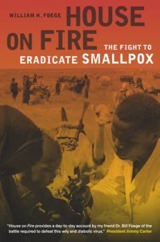 House on Fire: The Fight to Eradicate Smallpox (Volume 21) - Book  of the California/Milbank Books on Health and the Public