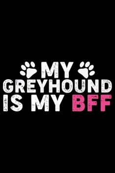 My Greyhound Is My BFF: Cool Greyhound Dog Journal Notebook - Greyhound Puppy Lover Gifts - Funny Greyhound Dog Notebook - Greyhound Owner Gifts. 6 x 9 in 120 pages