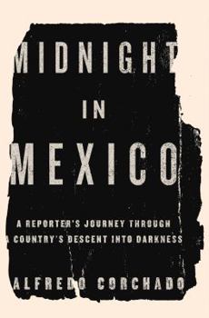 Hardcover Midnight in Mexico: A Reporter's Journey Through a Country's Descent Into Darkness Book