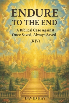 Paperback Endure to the End: A Biblical Case Against Once Saved, Always Saved (KJV) Book