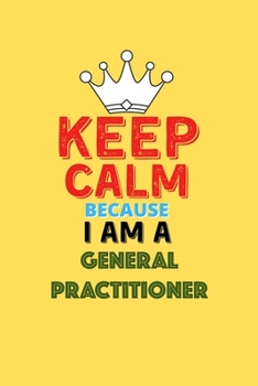 Paperback Keep Calm Because I Am A General Practitioner - Funny General Practitioner Notebook And Journal Gift: Lined Notebook / Journal Gift, 120 Pages, 6x9, S Book