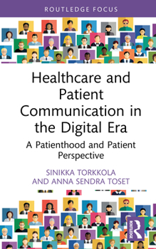Healthcare and Patient Communication in the Digital Era: A Patienthood and Patient Perspective (Routledge Research in Health Communication)